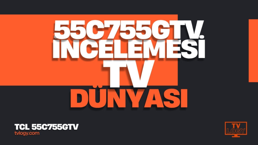 TCL 55C755GTV İncelemesi